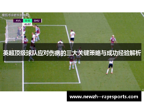 英超顶级球队应对伤病的三大关键策略与成功经验解析 英超顶级球队应对伤病的三大关键策略与成功经验解析