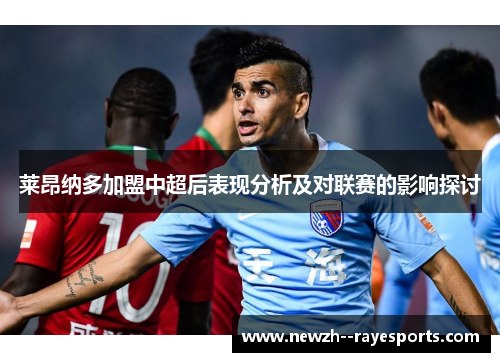 莱昂纳多加盟中超后表现分析及对联赛的影响探讨 莱昂纳多加盟中超后表现分析及对联赛的影响探讨