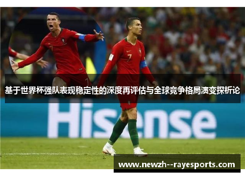 基于世界杯强队表现稳定性的深度再评估与全球竞争格局演变探析论 基于世界杯强队表现稳定性的深度再评估与全球竞争格局演变探析论